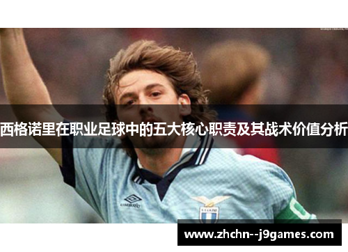 西格诺里在职业足球中的五大核心职责及其战术价值分析