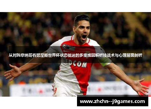 从对阵摩纳哥看努涅斯世界杯状态低迷的多重成因解析技战术与心理层面剖析