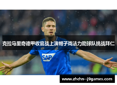 克拉马里奇德甲收官战上演帽子戏法力助球队挑战拜仁 克拉马里奇德甲收官战上演帽子戏法力助球队挑战拜仁