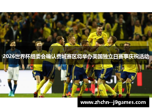 2026世界杯组委会确认费城赛区将举办美国独立日赛事庆祝活动