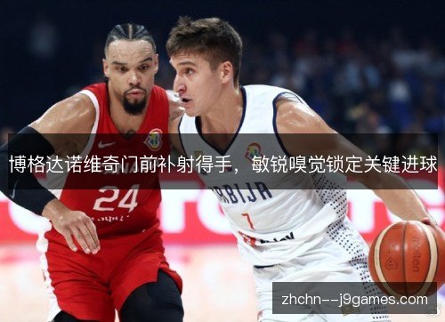 博格达诺维奇门前补射得手，敏锐嗅觉锁定关键进球